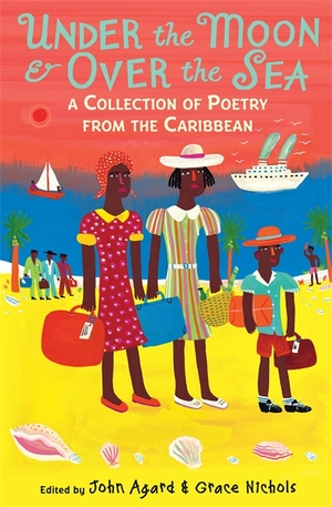 Under The Moon & Over The Sea: A Collection Of Caribbean Poems by John Agard