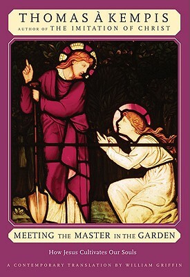 Meeting the Master in the Garden: How Jesus Cultivates Our Soul by Thomas à Kempis