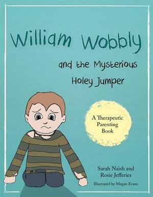 William Wobbly and the Mysterious Holey Jumper: A Story about Fear and Coping by Sarah Naish, Rosie Jefferies