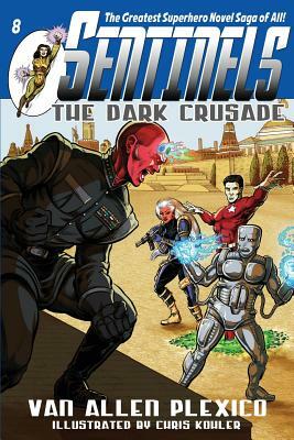 Sentinels: The Dark Crusade: Sentinels Superhero Novels, Vol 8 by Van Allen Plexico