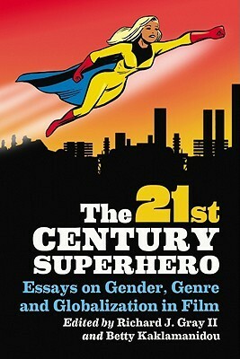 21st Century Superhero: Essays on Gender, Genre and Globalization in Film by Phillip Davis, Richard J. Gray II, Johannes Schlegel, Shahriar Fouladi, Vincent M. Gaine, Anthony Peter Spanakos, Betty Kaklamanidou, Justin S. Schumaker, Christina Adamou, Frank Habermann, Christine Muller