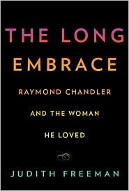 The Long Embrace: Raymond Chandler and the Woman He Loved by Judith Freeman