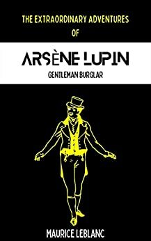 The Extraordinary Adventures of Arsene Lupin: Gentleman Burglar: Original Tale of the Gentleman Thief and Free Audio Book - English by Maurice Leblanc