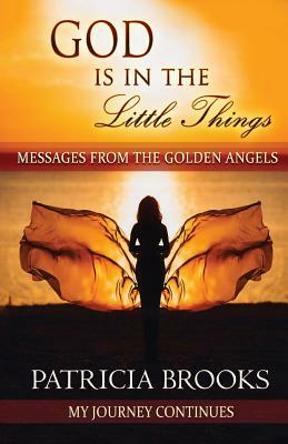 God Is In The Little Things: Messages from the Golden Angels by Patricia Brooks