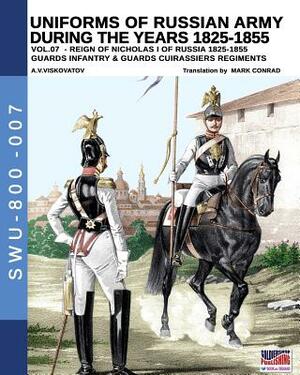 Uniforms of Russian army during the years 1825-1855 vol. 07: Guards infantry & Guards cuirassier regiments by Aleksandr Vasilevich Viskovatov