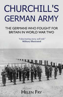 Churchill's German Army: The Germans who Fought for Britain in WW2 by Helen Fry