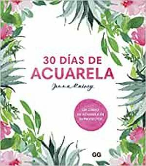 30 días de acuarela: Un curso de acuarela en 30 proyectos by Jenna Rainey