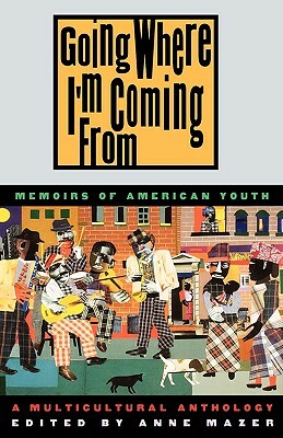 Going Where I'm Coming from: Memoirs of American Youth by Anne Mazer