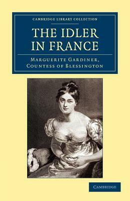 The Idler in France by Marguerite Blessington, Countess Of Marguerite Blessington