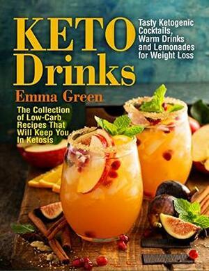 Keto Drinks: Tasty Ketogenic Cocktails, Warm Drinks and Lemonades for Weight Loss - The Collection of Low-Carb Recipes That Will Keep You in Ketosis by Emma Green