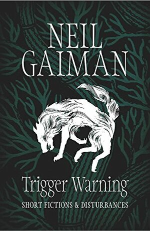 Trigger Warning: Short Fictions and Disturbances by Neil Gaiman