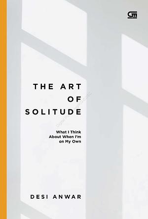 The Art of Solitude: What I Think About When I'm on My Own by Desi Anwar