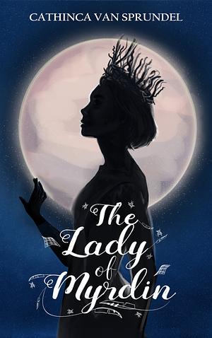 The Lady of Myrdin by Cathinca Van Sprundel