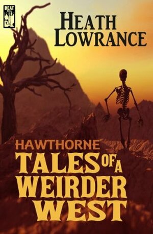 Hawthorne: Tales of a Weirder West by Heath Lowrance