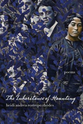 The Inheritance of Haunting by Heidi Andrea Restrepo Rhodes