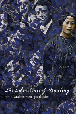 The Inheritance of Haunting by Heidi Andrea Restrepo Rhodes