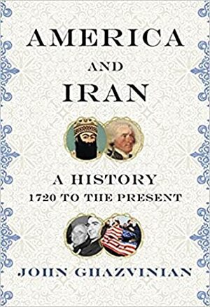 America and Iran: A History 1720 to the Present by John Ghazvinian
