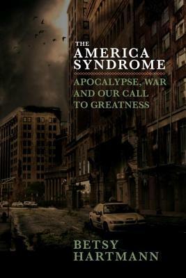 The America Syndrome: Apocalypse and the Anxieties of Empire by Betsy Hartmann