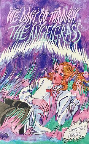 We Don't Go Through The Angelgrass Volume 1 & 2 by Courtney Løberg