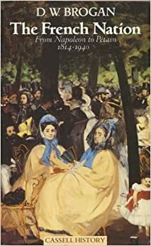 The French Nation: From Napoleon To Petain 1814 1940 by D.W. Brogan