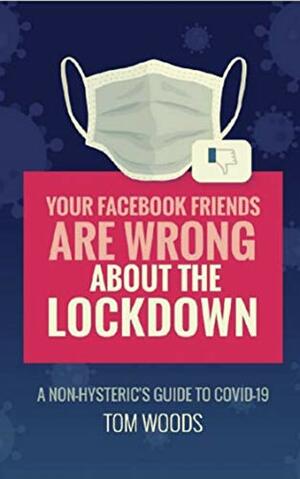 Your Facebook Friends Are Wrong About The Lockdown. by Thomas E. Woods Jr.