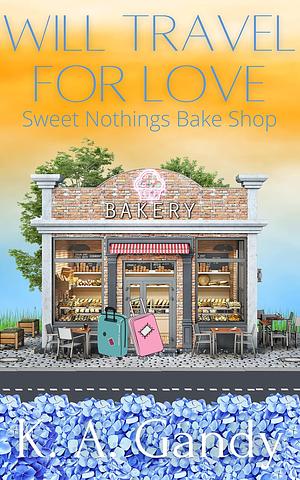 Will Travel for Love: Sweet Nothings Bake Shop, Book 2 by K.A. Gandy, K.A. Gandy, Kristen Dixon
