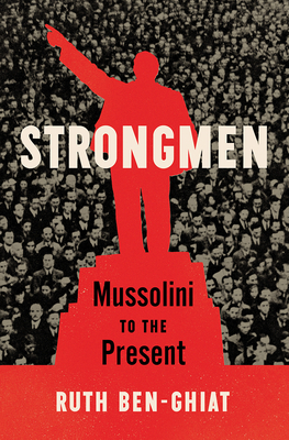 Strongmen: Mussolini to the Present by Ruth Ben-Ghiat