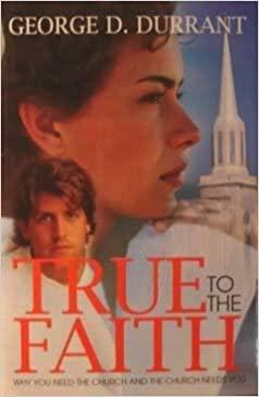 True to the Faith by George D. Durrant