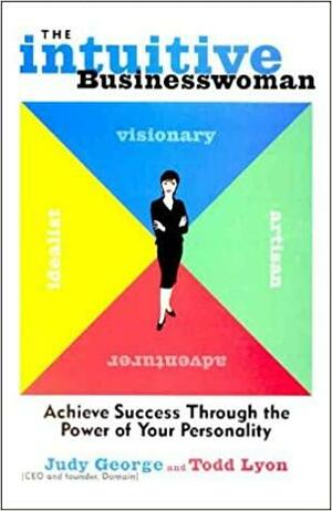 The Intuitive Businesswoman: Achieve Success Through the Power of Your Personality by Judy George, Todd Lyon