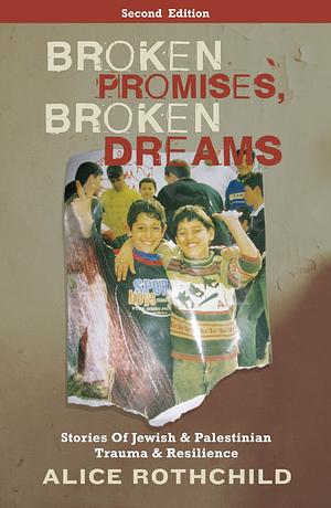 Broken Promises, Broken Dreams: Stories of Jewish and Palestinian Trauma and Resilience by Alice Rothchild