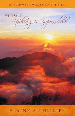 With God, Nothing Is Impossible: In Step with Women of the Bible by Elaine A. Phillips