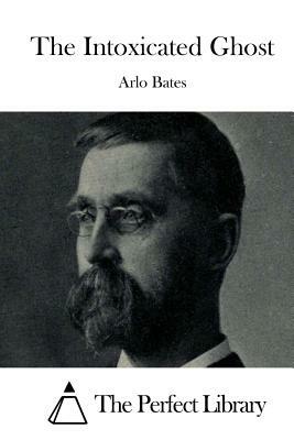 The Intoxicated Ghost by Arlo Bates