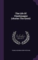 The Life Of Charlemagne by Henry Ketcham, Thomas Hodgkin