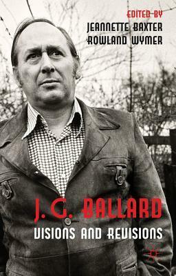 J. G. Ballard: Visions and Revisions by Rowland Wymer, Jeannette Baxter