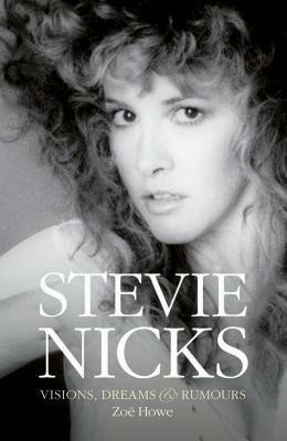 Stevie Nicks: Visions, Dreams & Rumors by Zoë Howe