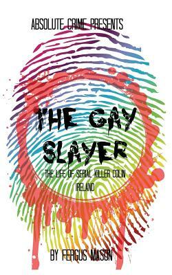 The Gay Slayer: The Life of Serial Killer Colin Ireland by Fergus Mason