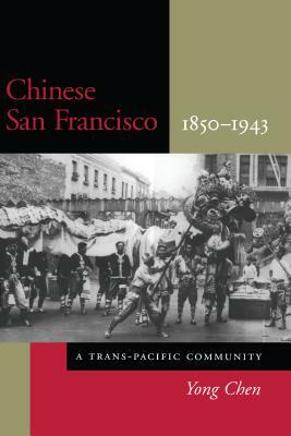 Chinese San Francisco, 1850-1943: A Trans-Pacific Community by Yong Chen