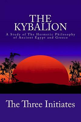 The Kybalion: A Study of The Hermetic Philosophy of Ancient Egypt and Greece by The Three Initiates