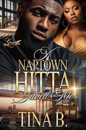 A Naptown Hitta Saved Me: A Standalone Novel by Tina B.