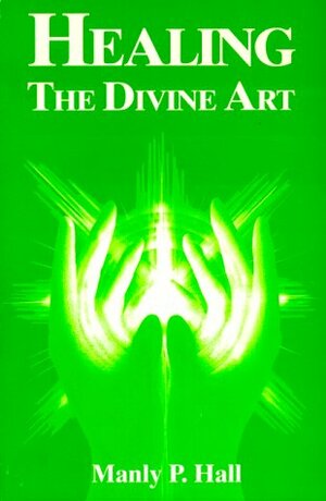 Healing, the Divine Art by Manly P. Hall