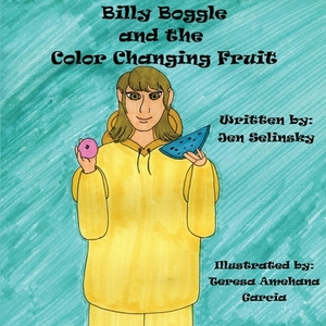 Billy Boggle and the Color Changing Fruit by Jen Selinsky