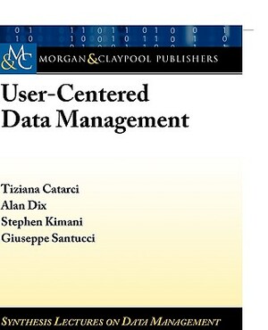User-Centered Data Management by Stephen Kimani, Alan Dix, Tiziana Catarci