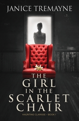 The Girl in the Scarlet Chair: A Supernatural Ghost Story with Paranormal Elements (Haunting Clarisse - Book 1) by Janice Tremayne