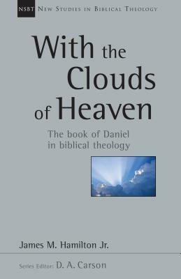 With the Clouds of Heaven: The Book of Daniel in Biblical Theology by James M. Hamilton