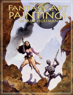 The Collected Fantasy Art Paintings of Mike Hoffman: 300 Artworks spanning fifteen years. by Mike Hoffman