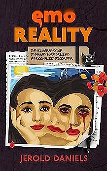 Emo Reality: The Biography of Teenage Borderline Personality Disorder by Jerold Daniels