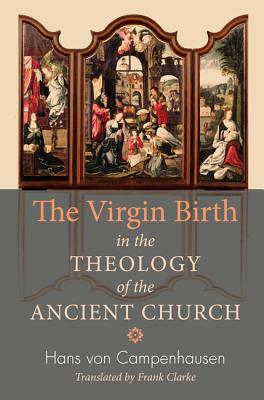 The Virgin Birth in the Theology of the Ancient Church by Hans Von Campenhausen