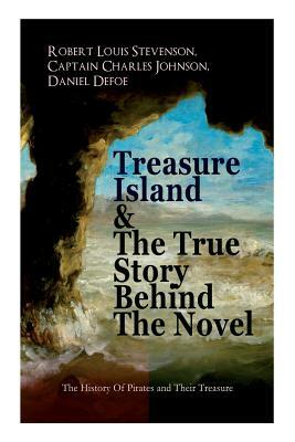 Treasure Island & The True Story Behind The Novel - The History Of Pirates and Their Treasure: Adventure Classic & The Real Adventures of the Most Not by Daniel Defoe, Robert Louis Stevenson, Captain Charles Johnson