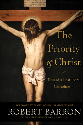 The Priority of Christ: Toward a Postliberal Catholicism by Archbishop Robert Barron