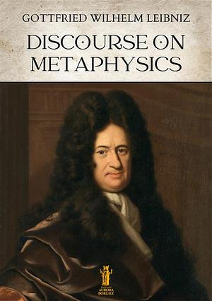 Discourse on Metaphysics and the Monadology by Gottfried Wilhelm Leibniz